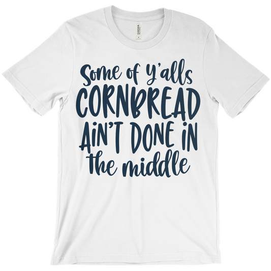 Some of Y'alls Cornbread Ain't Done in the Middle T-Shirt