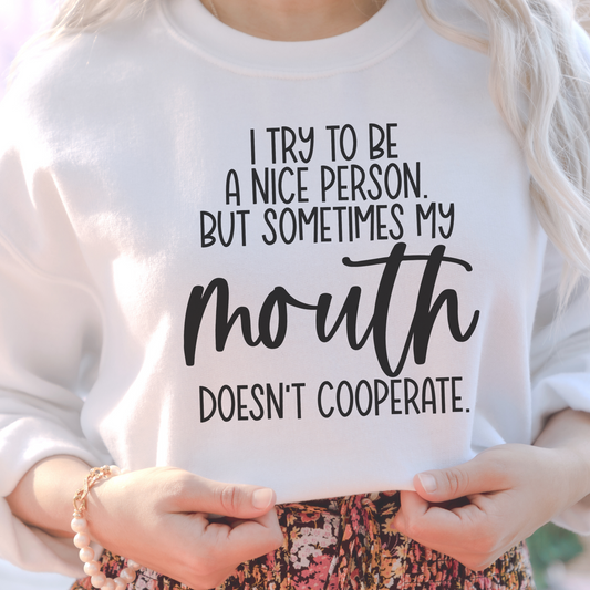 I try to be nice to be a nice person but sometimes my mouth doesn't cooperate sweatshirt in white